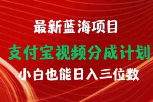 （9939期）最新蓝海项目 支付宝视频频分成计划 小白也能日入三位数