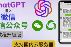 最新ChatGPT接入微信公众号升级版教程，支持国内云服务器【视频教程+文档教程】