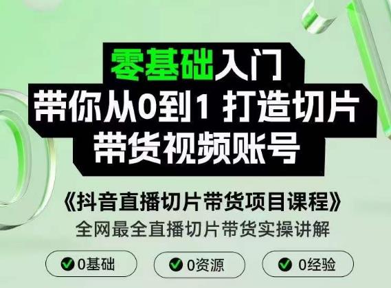 抖音直播切片带货项目课程，带你0基础打造切片带货账号，用明星ip实现躺