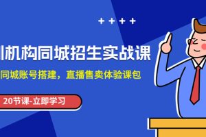 （7864期）培训机构-同城招生实操课，教你同城账号搭建，直播售卖体验课包