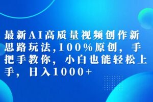 最新AI高质量视频创作新思路玩法,100%原创,手把手教你,小白也能轻松上手,日入1000+