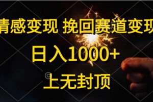 （10571期）情感变现，挽回赛道变现，日入1000+，上无封顶