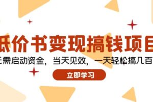 （12134期）低价书变现搞钱项目：无需启动资金，当天见效，一天轻松搞几百块