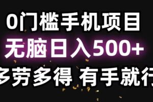 （11643期）0门槛手机项目，无脑日入500+，多劳多得，有手就行