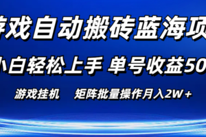 （10953期）游戏自动搬砖蓝海项目 小白轻松上手 单号收益50＋ 矩阵批量操作月入2W＋