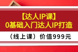 （3292期）某收费【达人IP课】0基础入门达人IP打造（线上课）价值999元