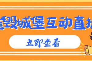 （4852期）外面收费1980抖音互动直播摧毁城堡项目 抖音报白 实时互动直播【详细教程】