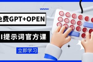 （7621期）免费GPT+OPEN AI提示词官方课：专为开发者设立的chatGPT提示词工程课程