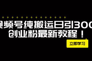 （7833期）外面卖2580视频号纯搬运日引300+创业粉最新教程！