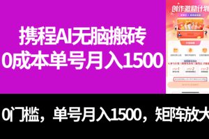 （7506期）最新携程AI无脑搬砖，0成本，0门槛，单号月入1500，可矩阵操作