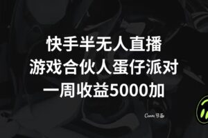 （8347期）快手半无人直播，游戏合伙人蛋仔派对，一周收益5000+