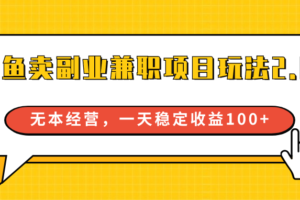 闲鱼卖副业兼职项目玩法2.0，无本经营，一天稳定收益100+