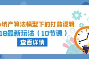 2024坑产算法模型下的打款逻辑：618最新玩法（10节课）