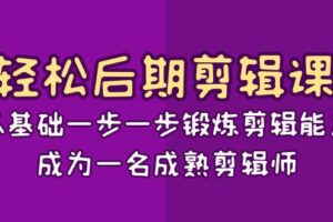 （8501期）轻松后期-剪辑课：从基础一步一步锻炼剪辑能力，成为一名成熟剪辑师-15节课