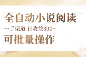 （12447期）全自动小说阅读，纯脚本运营，可批量操作，时间自由，小白轻易上手，日…