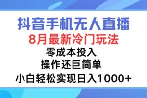 （12076期）抖音手机无人直播，8月全新冷门玩法，小白轻松实现日入1000+，操作巨…