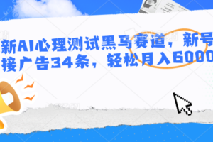 最新AI心理测试黑马赛道，新号12天接广告34条，轻松月入6000+