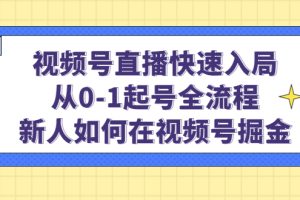 （4829期）视频号直播快速入局：从0-1起号全流程，新人如何在视频号掘金！