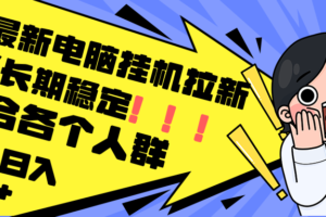 （12354期）最新电脑挂机拉新，单机300+，绿色长期稳定，适合各个人群