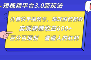 短视频平台3.0新玩法，新思路，全网独家，百分百原创，每日躺赚1000++无脑搬运就可以