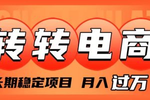 （7931期）外面收费1980的转转电商，长期稳定项目，月入过万