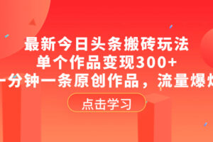 （8405期）最新今日头条搬砖玩法，单个作品变现300+，一分钟一条原创作品，流量爆炸