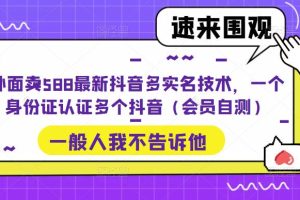 （5295期）外面卖588最新抖音多实名技术，一个身份证认证多个抖音（会员自测）