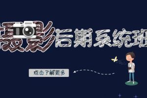 （8184期）摄影后期-系统班：基础修图+深度调色+人像精修（19节课）