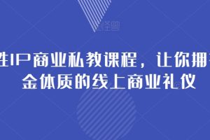 女性IP商业私教课程，让你拥有吸金体质的线上商业礼仪