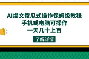 （7444期）AI爆文傻瓜式操作保姆级教程，手机或电脑可操作，一天几十上百！