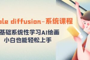 stable diffusion-系统课程：0基础系统性学习AI绘画，小白也能轻松上手