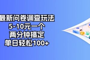 （10606期）最新问卷调查玩法，5-10元一个，两分钟搞定，单日轻松100+