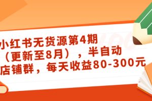 （3496期）绅白不白·小红书无货源第4期（更新至8月），半自动店铺群，每天收益80-300