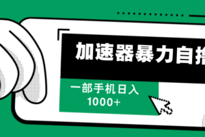 （12104期）加速器暴力自撸，一部手机轻松日入1000+