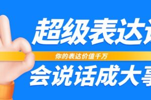 超级表达课，你的表达价值千万，会说话成大事（37节完整版）