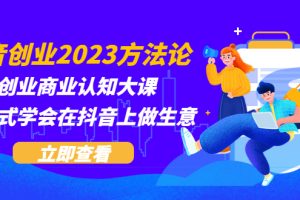 （5681期）抖音创业2023方法论：抖音创业商业认知大课，一站式学会在抖音上做生意