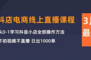 （10140期）3月抖店电商线上直播课程：从0-1学习抖音小店，不拍视频不直播 日出1000单