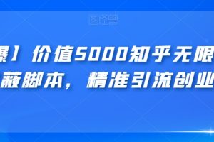 【火爆】价值5000知乎无限私信不屏蔽脚本，精准引流创业粉【揭秘】