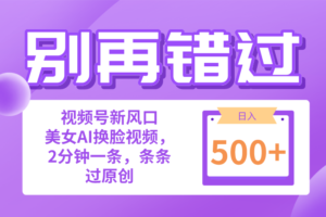 （10473期）别再错过！小白也能做的视频号赛道新风口，美女视频一键创作，日入500+