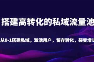 搭建高转化的私域流量池 从0-1搭建私域，激活用户，留存转化，裂变增长（20节课）