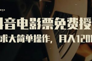 （7140期）抖音电影票免费授权，需求大简单操作，月入12000+（教程+素材打包）