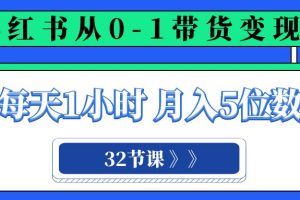 （8081期）小红书 0-1带货变现营，每天1小时，轻松月入5位数（32节课）