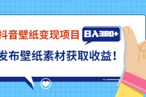 （3488期）抖音壁纸变现项目：实战日入380+发布壁纸素材获取收益！