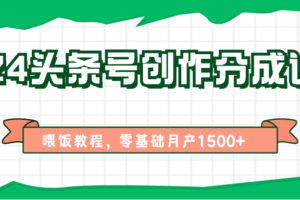 2024头条号创作分成计划、喂饭教程，零基础月产1500+