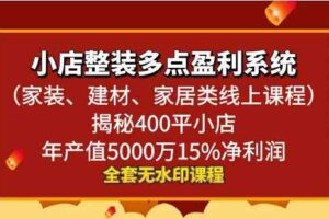 小店整装多点盈利系统（家装、建材、家居类线上课程）揭秘400平小店年产值5000万