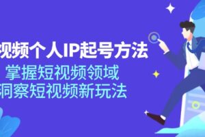 （11825期）短视频个人IP起号方法，掌握 短视频领域，洞察 短视频新玩法（68节完整）