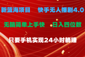 （10820期）蓝海项目，快手无人播剧4.0最新玩法，一天收益四位数，手机也能实现24…