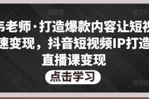 不韦老师·打造爆款内容让短视频快速变现，抖音短视频IP打造及直播课变现（无冒泡水印）