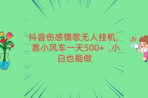 抖音伤感情歌无人挂机 靠小风车一天500+  小白也能做