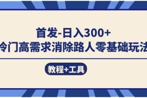 （7534期）首发日入300+  冷门高需求消除路人零基础玩法（教程+工具）